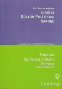 Sivil Toplum Gözüyle Türkiye Kültür Politikası Raporu/Turkish Cultural Polcy Report A Civil Perspective