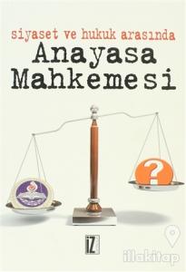 Siyaset ve Hukuk Arasında Anayasa Mahkemesi
