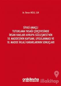 Siyasi Amaçlı Tutuklama Yasağı Çerçevesinde İnsan Hakları Avrupa Sözleşmesi'nin 18. Maddesinin Kapsamı, Uygulanması ve 18. Madde İhlali Kararlarının Sonuçları