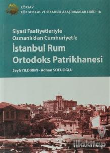 Siyasi Faaliyetleriyle Osmanlı'dan Cumhuriyet'e İstanbul Rum Ortodoks Patrikhanesi