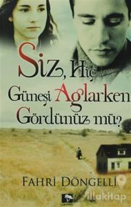 Siz Hiç Güneşi Ağlarken Gördünüz mü?