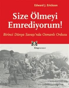 Size Ölmeyi Emrediyorum Birinci Dünya Savaşı'nda Osmanlı Ordusu