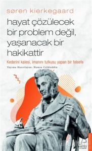 Soren Kierkegaard - Hayat Çözülecek Bir Problem Değil, Yaşanacak Bir Hakikattir