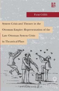 System Crisis and Theater in the Ottoman Empire: Representation of the Late Ottoman System Crisis in Theatrical Plays