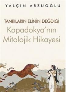 Tanrıların Elinin Değdiği Kapadokya'nın Mitolojik Hikayesi