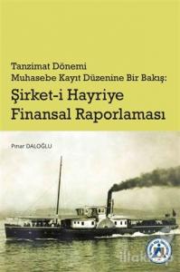 Tanzimat Dönemi Muhasebe Kayıt Düzenine Bir Bakış: Şirket-i Hayriye Finansal Raporlaması
