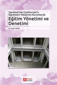 Tanzimat'tan Cumhuriyet'e Öğretmen Yetiştiren Kurumlarda Eğitim Yönetimi ve Denetimi