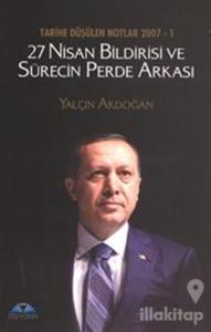 Tarihe Düşülen Notlar 2007 - 1 27 Nisan Bildirisi ve Sürecin Perde Arkası