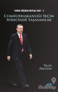 Tarihe Düşülen Notlar 2007 -  2 Cumhurbaşkanlığı Seçim Sürecinde Yaşananlar