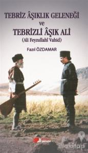Tebriz Aşıklık Geleneği ve Tebrizli Aşık Ali (Ali Feyzullahi Vahid)