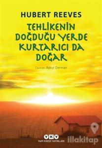 Tehlikenin Doğduğu Yerde Kurtarıcı da Doğar