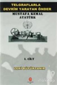 Telgraflarla Devrim Yaratan Önder Mustafa Kemal Atatürk 1. Cilt