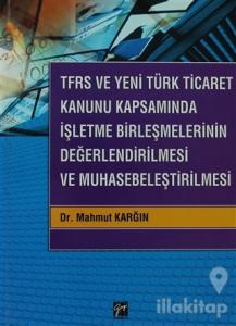 TFRS ve Yeni Türk Ticaret Kanunu Kapsamında İşletme Birleşmelerinin Değerlendirilmesi ve Muhasebeleştirilmesi