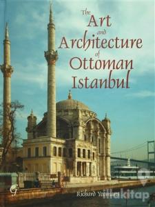 The Art and Architecture of Ottoman Istanbul (Ciltli)