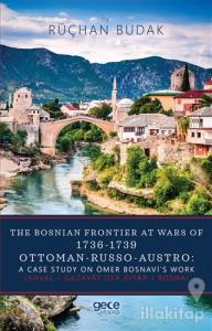 The Bosnian Frontier At Wars Of 1736-1739 Ottoman-Russo-Austro: A Case Study On Ömer Bosnavi's Work