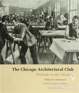 The Chicago Architectural Club: Prelude to the Modern (Ciltli)
