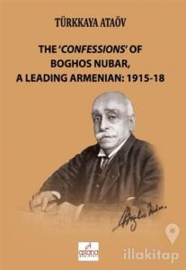 The 'Confessions' Of Boghos Nubar,A Leading Armenian: 1915-18
