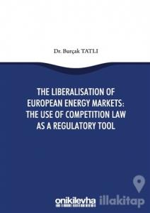 The Liberalisation Of European Energy Markets: The Use Of Competition Law As A Regulatory Tool