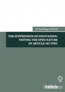 The Suppression Of Innovation: Testing The Open Nature Of Article 102 TFEU