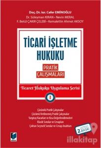 Ticari İşletme Hukuku Pratik Çalışmaları - Ticaret Hukuku Uygulama Serisi 1