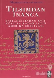 Tılsımdan İnanca: Başlangıcından 17. Yüzyıla Kadar Latin Amerika Edebiyatı