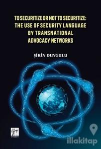 To Securitize Or Not To Securitize: The Use Of Security Language By Transnational Advocacy Networks