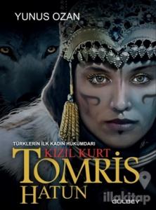 Tomris Hatun - Türklerin İlk Kadın Hükümdarı Kızıl Kurt