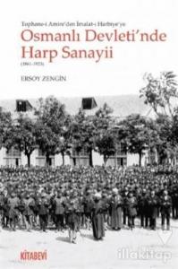 Tophane-i Amire'den İmalat-ı Harbiye'ye Osmanlı Devleti'nde Harp Sanayii (1861-1923)