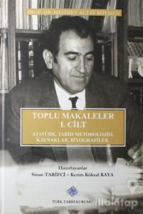 Toplu Makaleler 1. Cilt Atatürk Tarih Metodolojisi Kaynaklar Biyografiler (Ciltli)