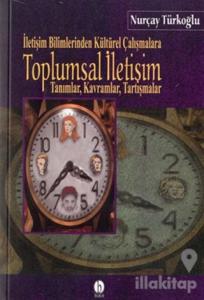Toplumsal İletişim İletişim Bilimlerinden Kültürel Çalışmalara Tanımlar, Kavramlar, Tartışmalar