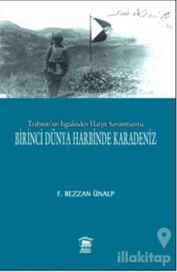 Trabzon'un İşgalinden Harşit Savunmasına Birinci Dünya Savaşında Karadeniz