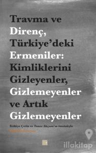 Travma ve Direnç Türkiye'deki Ermeniler: Kimliklerini Gizleyenler Gizlemeyenler ve Artık Gizlemeyenler