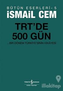 TRT'de 500 Gün - Bir Dönemin Siyasi Hikayesi