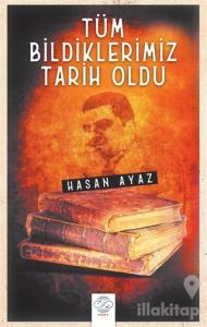 Tüm Bildiklerimiz Tarih Oldu