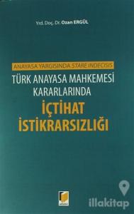 Türk Anayasa Mahkemesi Kararlarında İçtihat İstikrarsızlığı
