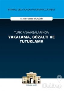 Türk Anayasalarında Yakalama Gözaltı ve Tutuklama