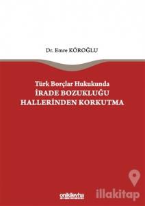 Türk Borçlar Hukukunda İrade Bozukluğu Hallerinden Korkutma (Ciltli)