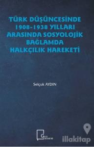 Türk Düşüncesinde 1908 - 1938 Yılları Arasında Sosyolojik Bağlamda Halkçılık Hareketi
