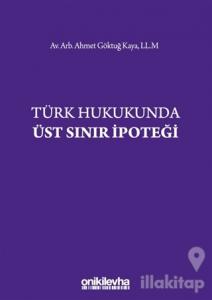 Türk Hukukunda Üst Sınır İpoteği