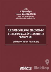 Türk Medeni Hukuku Çerçevesinde Aile Hukukunda Güncel Meseleler Sempozyumu