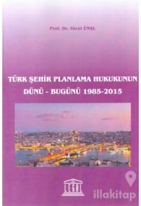 Türk Şehir Planlama Hukukunun Dünü - Bugünü 1985-2015