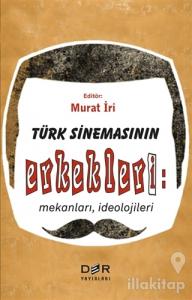 Türk Sinemasının Erkekleri: Mekanları İdeolojileri