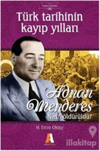 Türk Tarihinin Kayıp Yılları Adnan Menderes Nasıl Öldürüldü?