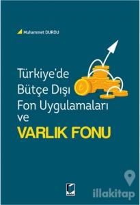 Türkiye'de Bütçe Dışı Fon Uygulamaları ve Varlık Fonu