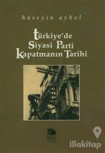 Türkiye'de Siyasi Parti Kapatmanın Tarihi