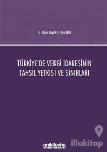 Türkiye'de Vergi İdaresinin Tahsil Yetkisi ve Sınırları