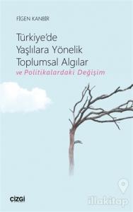 Türkiye'de Yaşlılara Yönelik Toplumsal Algılar ve Politikalardaki Değişim