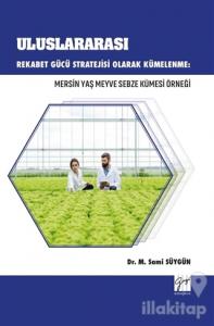 Uluslararası Rekabet Gücü Stratejisi Olarak Kümelenme: Mersin Yaş Meyve Sebze Kümesi Örneği