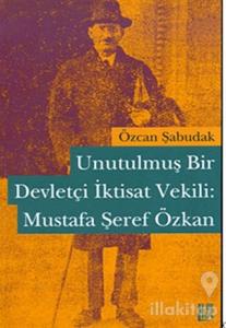 Unutulmuş Bir Devletçi İktisat Vekili: Mustafa Şeref Özkan