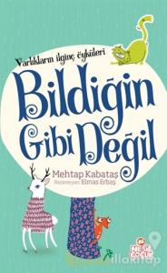 Varlıkların İlginç Öyküleri - Bildiğin Gibi Değil